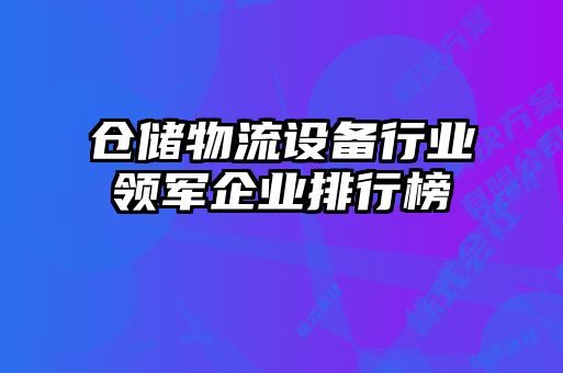 倉儲物流設(shè)備行業(yè)領(lǐng)軍企業(yè)排行榜