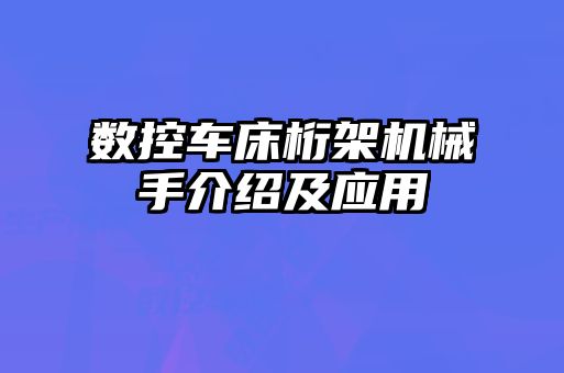 數(shù)控車床桁架機械手介紹及應用