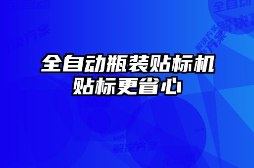 全自動瓶裝貼標(biāo)機貼標(biāo)更省心