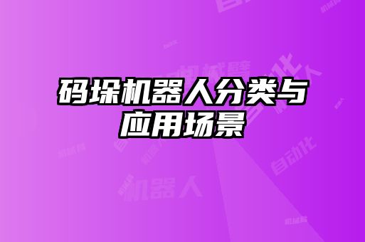 碼垛機(jī)器人分類與應(yīng)用場景