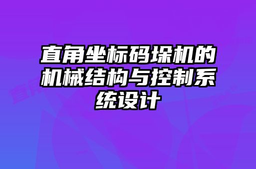 直角坐標(biāo)碼垛機的機械結(jié)構(gòu)與控制系統(tǒng)設(shè)計
