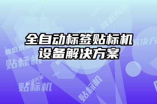 全自動(dòng)標(biāo)簽貼標(biāo)機(jī)設(shè)備解決方案