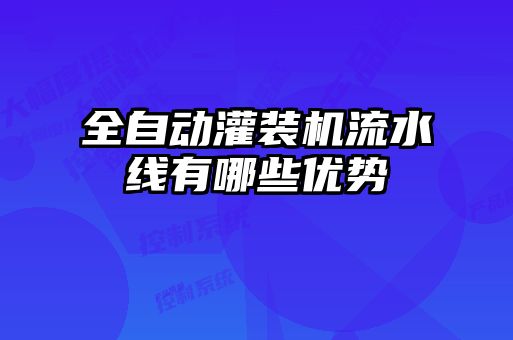 全自動灌裝機流水線有哪些優(yōu)勢