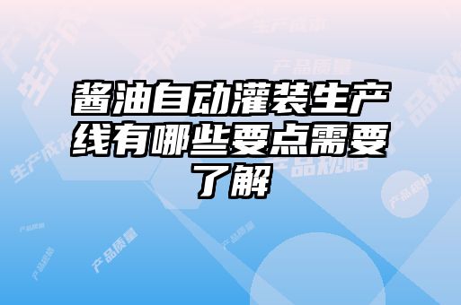 醬油自動灌裝生產(chǎn)線有哪些要點(diǎn)需要了解
