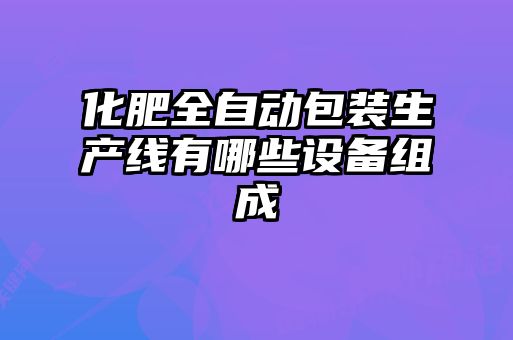 化肥全自動包裝生產(chǎn)線有哪些設備組成