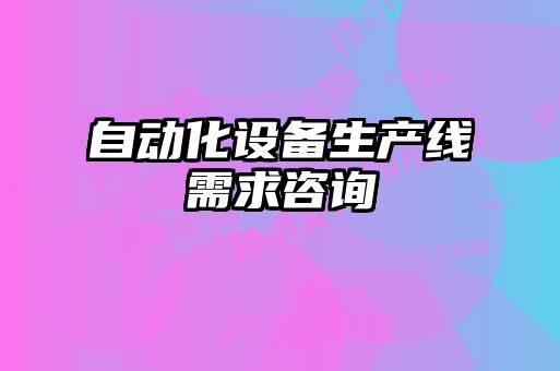 自動(dòng)化設(shè)備生產(chǎn)線(xiàn)需求咨詢(xún)