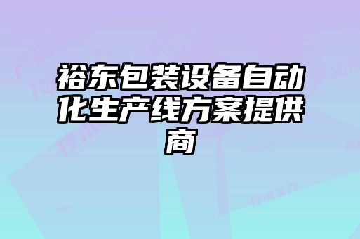 裕東包裝設(shè)備自動(dòng)化生產(chǎn)線方案提供商