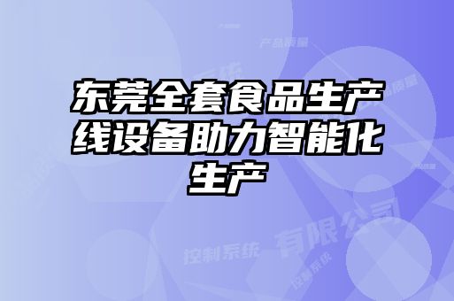 東莞全套食品生產(chǎn)線(xiàn)設(shè)備助力智能化生產(chǎn)