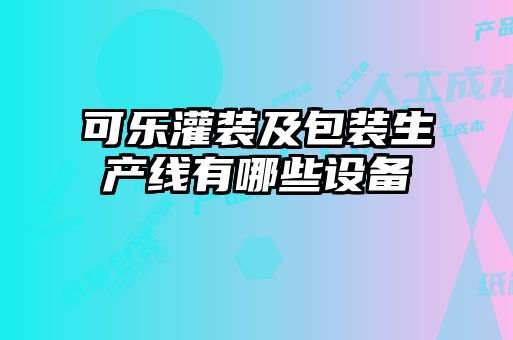 可樂(lè)灌裝及包裝生產(chǎn)線有哪些設(shè)備