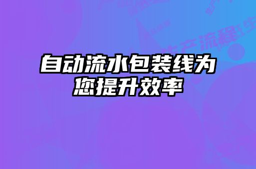 自動(dòng)流水包裝線(xiàn)為您提升效率