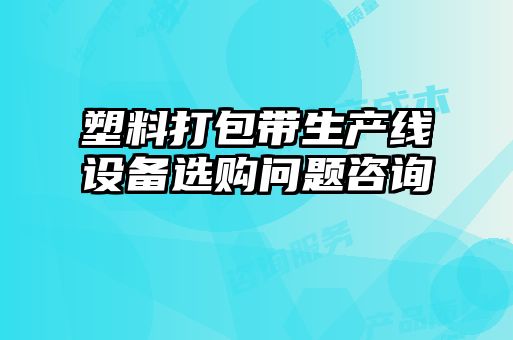 塑料打包帶生產(chǎn)線設備選購問題咨詢