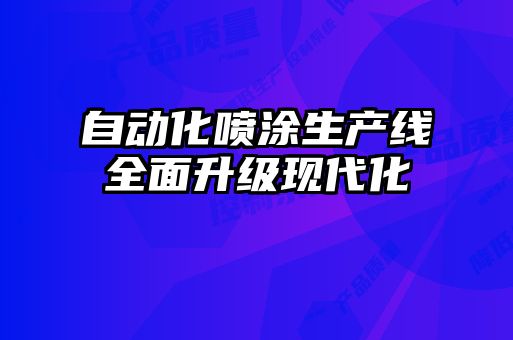 自動(dòng)化噴涂生產(chǎn)線(xiàn)全面升級(jí)現(xiàn)代化