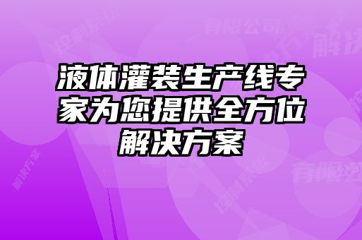 液體灌裝生產(chǎn)線(xiàn)專(zhuān)家為您提供全方位解決方案