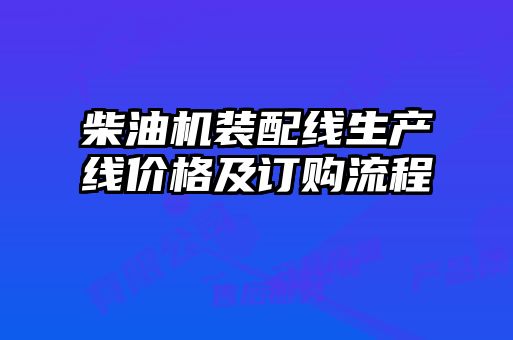 柴油機(jī)裝配線生產(chǎn)線價格及訂購流程