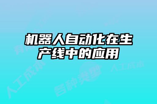 機器人自動化在生產(chǎn)線中的應用